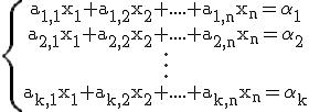 3$\rm\{\begin{tabular}a_{1,1}x_{1}+a_{1,2}x_{2}+....+a_{1,n}x_{n}=\alpha_{1}\\a_{2,1}x_{1}+a_{2,2}x_{2}+....+a_{2,n}x_{n}=\alpha_{2}\\\huge\cdot\\\huge\cdot\\\huge\cdot\\a_{k,1}x_{1}+a_{k,2}x_{2}+....+a_{k,n}x_{n}=\alpha_{k}\end{tabular}